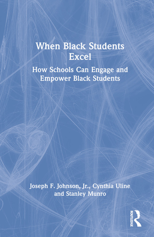 When Black Students Excel (How Schools Can Engage and Empower Black Students) by Joseph F. Johnson, Jr., Cynthia L. Uline, Stanley J. Munro, Jr., 9781032234328