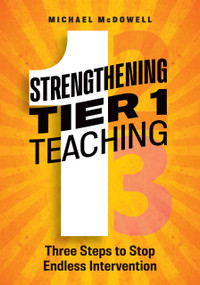 Strengthening Tier 1 Teaching (Three Steps to Stop Endless Intervention) by Michael McDowell, 9781416634591