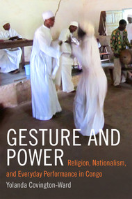 Gesture and Power (Religion, Nationalism, and Everyday Performance in Congo) by Yolanda Covington-Ward, 9780822360209