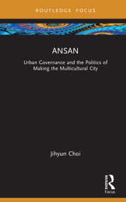Ansan (Urban Governance and the Politics of Making the Multicultural City) by Jihyun Choi, 9781041096061