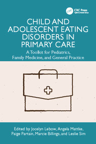 Child and Adolescent Eating Disorders in Primary Care (A Toolkit for Pediatrics, Family Medicine, and General Practice) by Jocelyn Lebow, Angela Mattke, Paige Partain, Marcie Billings, Leslie Sim, 9781041436188