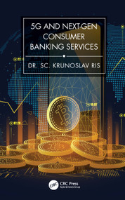 5G and Next-Gen Consumer Banking Services by Krunoslav Ris, PhD, 9781032055725