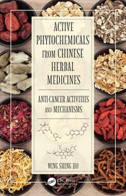 Active Phytochemicals from Chinese Herbal Medicines (Anti-Cancer Activities and Mechanisms) by Wing Shing Ho, 9781482219869