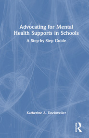 Advocating for Mental Health Supports in Schools (A Step-by-Step Guide) by Katherine A. Dockweiler, 9781032311890