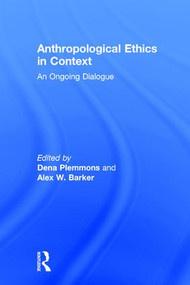 Anthropological Ethics in Context (An Ongoing Dialogue) by Dena Plemmons, Alex W Barker, 9781611328790
