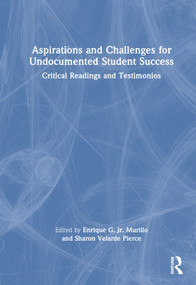 Aspirations and Challenges for Undocumented Student Success (Critical Readings and Testimonios) by Enrique G. Murillo, Jr., Sharon Velarde Pierce, 9781032626727