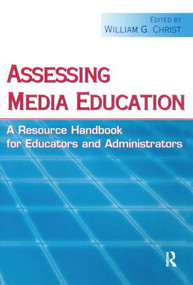 Assessing Media Education (A Resource Handbook for Educators and Administrators) by William G. Christ, 9780805852264