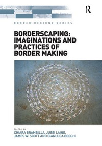 Borderscaping: Imaginations and Practices of Border Making by Chiara Brambilla, Jussi Laine, Gianluca Bocchi, 9781472451460