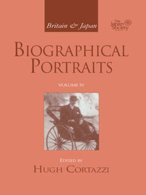 Britain and Japan (Biographical Portraits, Vol. IV) by Hugh Cortazzi, 9781903350140