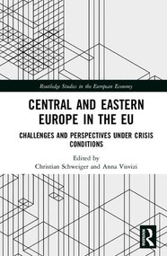 Central and Eastern Europe in the EU (Challenges and Perspectives Under Crisis Conditions) by Christian Schweiger, Anna Visvizi, 9781138714021