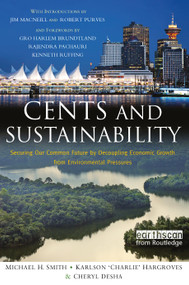 Cents and Sustainability (Securing Our Common Future by Decoupling Economic Growth from Environmental Pressures) by Cheryl Desha, Charlie Hargroves, Michael Harrison Smith, 9781844075294