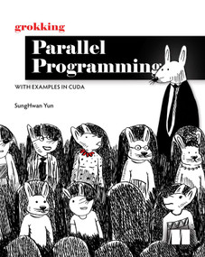 Grokking Parallel Programming (With Examples in CUDA) by SungHwan Yun, 9781633433694
