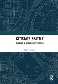 Citistate Seattle (Shaping A Modern Metropolis) by Mark Hinshaw, 9781884829239