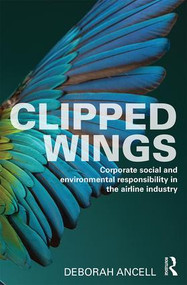 Clipped Wings (Corporate social and environmental responsibility in the airline industry) by Deborah Ancell, 9781472477736