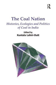The Coal Nation (Histories, Ecologies and Politics of Coal in India) by Kuntala Lahiri-Dutt, 9781472424709