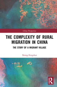 The Complexity of Rural Migration in China (The Story of a Migrant Village) by Xiong Fengshui, 9780367646011