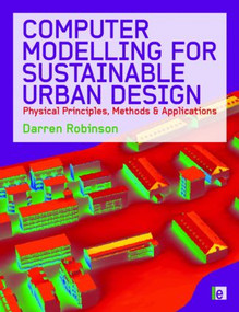 Computer Modelling for Sustainable Urban Design (Physical Principles, Methods and Applications) by Darren Robinson, 9781844076796