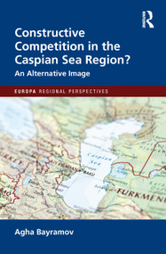 Constructive Competition in the Caspian Sea Region by Agha Bayramov, 9781032039039