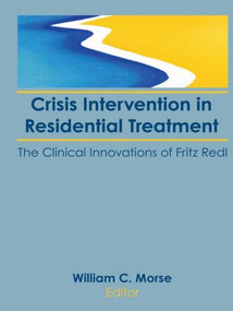 Crisis Intervention in Residential Treatment (The Clinical Innovations of Fritz Redl) by William C Morse, 9781560242154