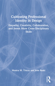 Cultivating Professional Identity in Design (Empathy, Creativity, Collaboration, and Seven More Cross-Disciplinary Skills) by Monica W. Tracey, John Baaki, 9781032185644
