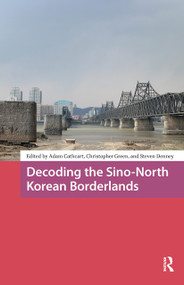 Decoding the Sino-North Korean Borderlands by Adam Cathcart, Christopher Green, Steven Denney, 9789462987562
