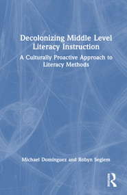 Decolonizing Middle Level Literacy Instruction (A Culturally Proactive Approach to Literacy Methods) by Michael Domínguez, Robyn Seglem, 9781032269634