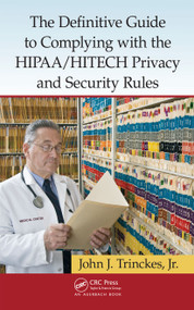 The Definitive Guide to Complying with the HIPAA/HITECH Privacy and Security Rules by Jr., John J. Trinckes, 9781466507678