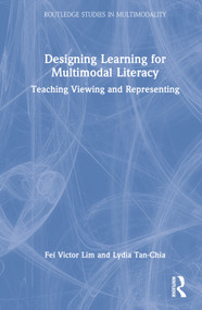 Designing Learning for Multimodal Literacy (Teaching Viewing and Representing) by Fei Victor Lim, Lydia Tan-Chia, 9781032192888