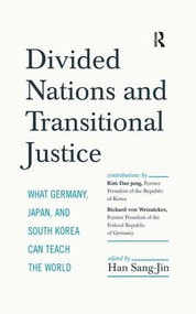 Divided Nations and Transitional Justice (What Germany, Japan and South Korea Can Teach the World) by Sang-Jin Han, Kim Dae-Jung, Richard Von Weizsaecker, 9781594519000