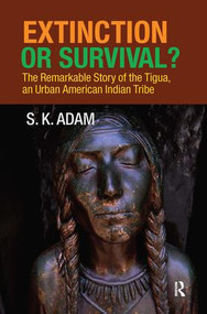 Extinction or Survival? (The Remarkable Story of the Tigua, an Urban American Urban Tribe) by S. K. Adam, 9781594515941