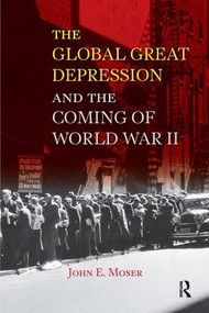 Global Great Depression and the Coming of World War II by John E. Moser, 9781594517495