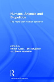 Humans, Animals and Biopolitics (The more-than-human condition) by Kristin Asdal, Tone Druglitro, Steve Hinchliffe, 9781472448651