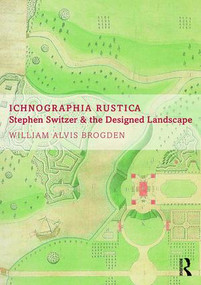 Ichnographia Rustica (Stephen Switzer and the designed landscape) by William Alvis Brogden, 9781472434401