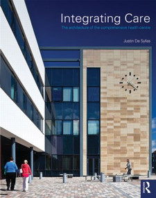 Integrating Care (The architecture of the comprehensive health centre) by Justin De Syllas, 9780415608589