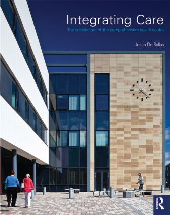 Integrating Care (The architecture of the comprehensive health centre) by Justin De Syllas, 9780415608589