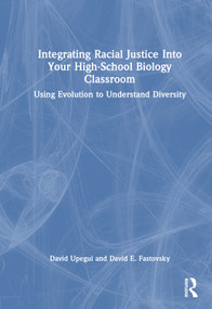 Integrating Racial Justice Into Your High-School Biology Classroom (Using Evolution to Understand Diversity) by David Upegui, David E. Fastovsky, 9781032523842
