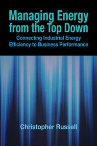 Managing Energy From the Top Down (Connecting Industrial Energy Efficiency to Business Performance) by Christopher Russell, 9781439829967