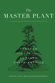 The Master Plant (Tobacco in Lowland South America) by Andrew Russell, Elizabeth Rahman, 9781472587541