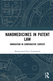 Nanomedicines in Patent Law (Innovation in Comparative Context) by Muhammed Faris Vazhathodi, 9781041080084