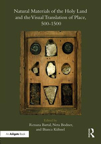 Natural Materials of the Holy Land and the Visual Translation of Place, 500-1500 by Renana Bartal, Neta Bodner, Bianca Kuhnel, 9781472451774