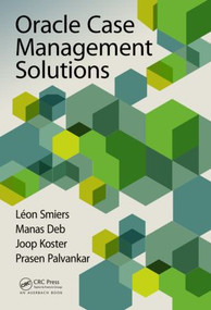 Oracle Case Management Solutions by Leon Smiers, Manas Deb, Joop Koster, Prasen Palvankar, 9781482223828