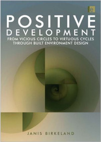 Positive Development (From Vicious Circles to Virtuous Cycles through Built Environment Design) by Janis Birkeland, 9781844075782