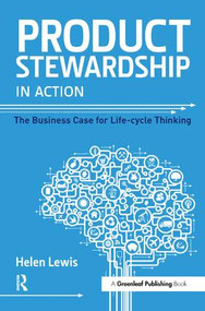 Product Stewardship in Action (The Business Case for Life-cycle Thinking) by Helen Lewis, 9781783533909