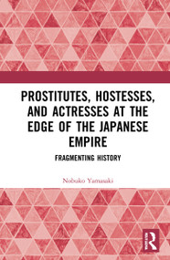 Prostitutes, Hostesses, and Actresses at the Edge of the Japanese Empire (Fragmenting History) by Nobuko Yamasaki, 9780367648381