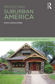 Protecting Suburban America (Gentrification, Advocacy and the Historic Imaginary) by Denise Lawrence-Zuniga, 9781474240819