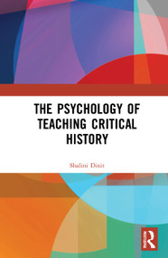 The Psychology of Teaching Critical History by Shalini Dixit, 9781138342729