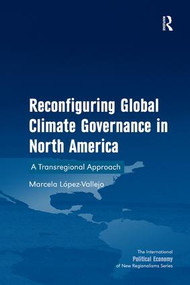 Reconfiguring Global Climate Governance in North America (A Transregional Approach) by Marcela Lopez-Vallejo, 9781472410368