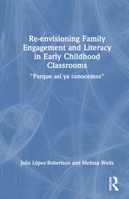 Re-envisioning Family Engagement and Literacy in Early Childhood Classrooms ("Porque así ya conocemos") by Julia López-Robertson, Melissa Wells, 9781032375816