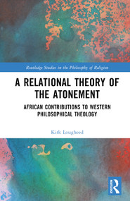 A Relational Theory of the Atonement (African Contributions to Western Philosophical Theology) by Kirk Lougheed, 9781032536330