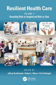 Resilient Health Care, Volume 3 (Reconciling Work-as-Imagined and Work-as-Done) by Jeffrey Braithwaite, Robert L. Wears, Erik Hollnagel, 9781498780568